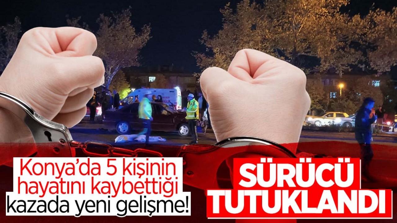 Konya'daki feci kazada otomobili kullanan sürücü tutuklandı!