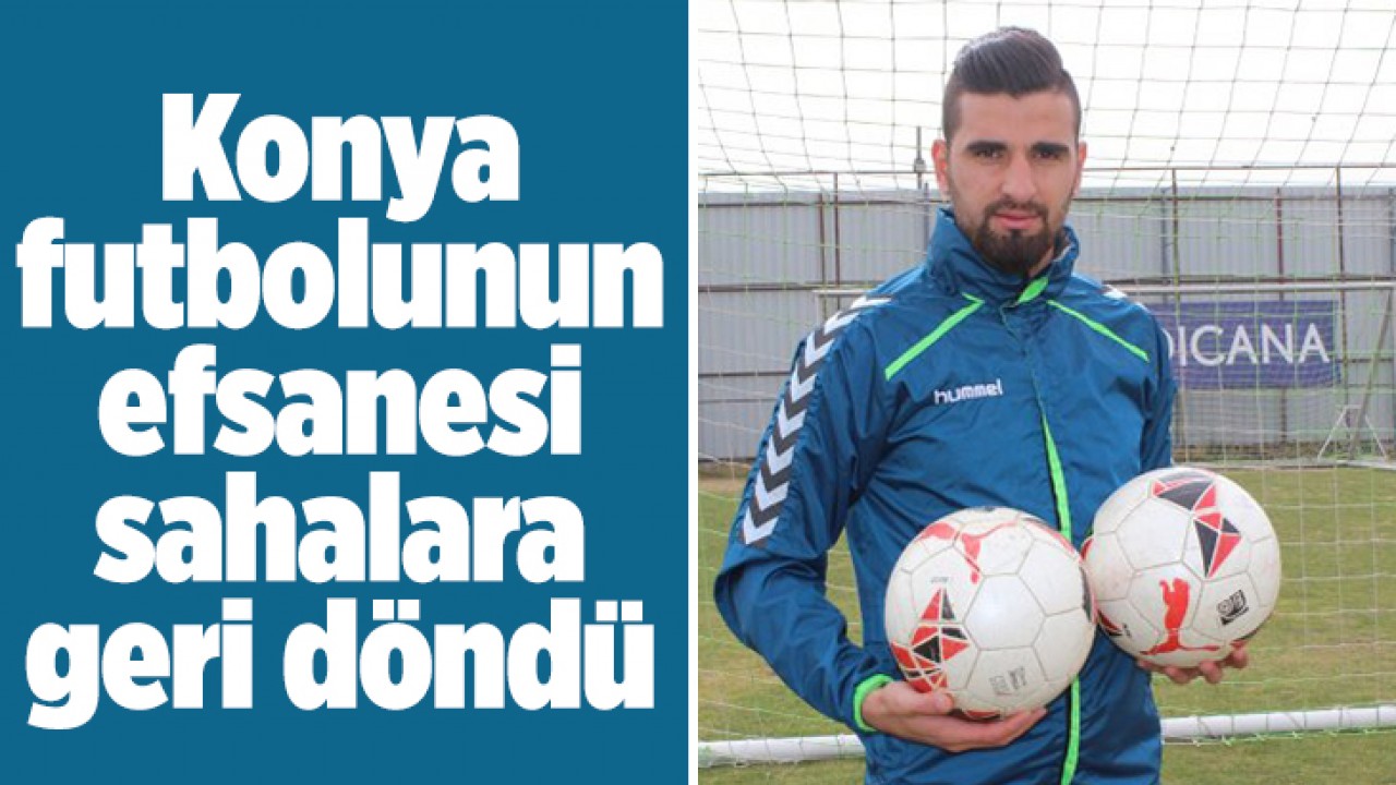 Konya futbolunun efsanesi sahalara geri döndü