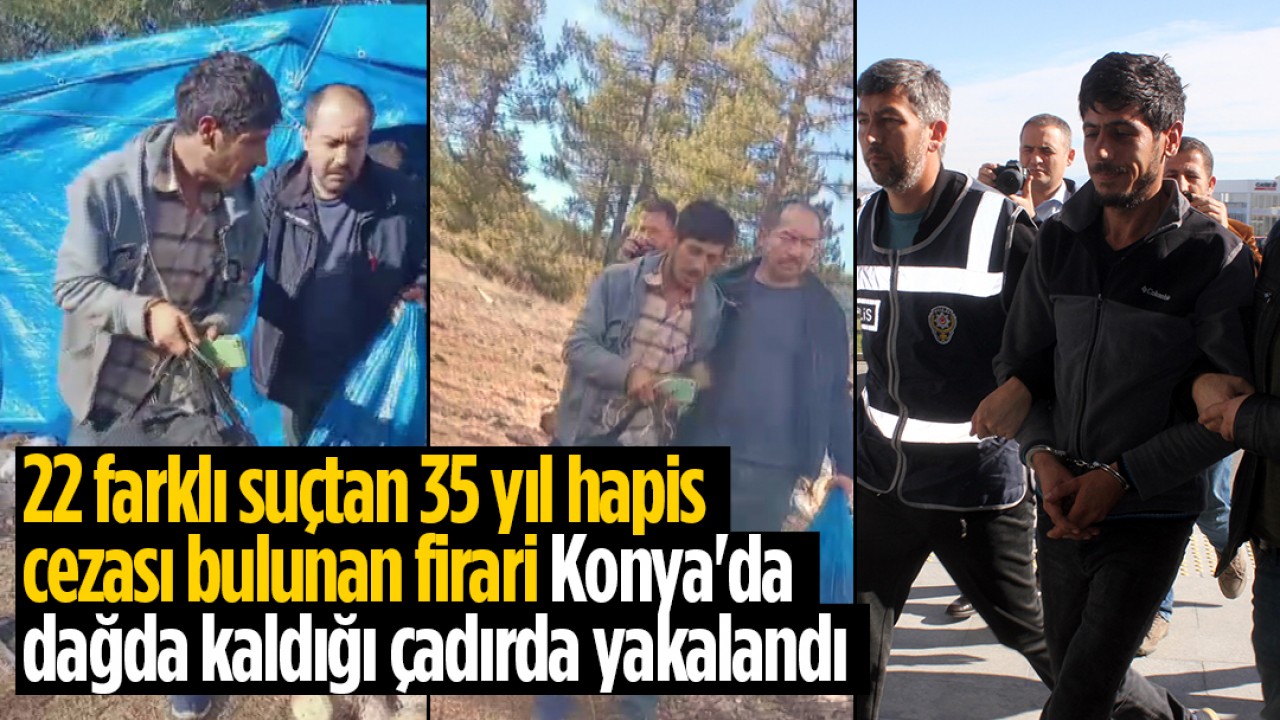 22 farklı suçtan 35 yıl hapis cezası bulunan firari Konya’da dağda yakalandı