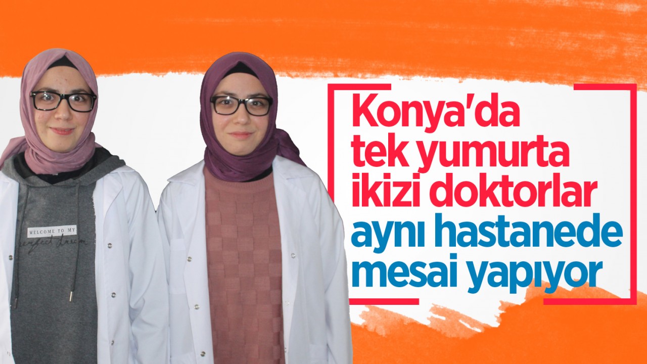 Konya’da tek yumurta ikizi doktorlar aynı hastanede mesai yapıyor