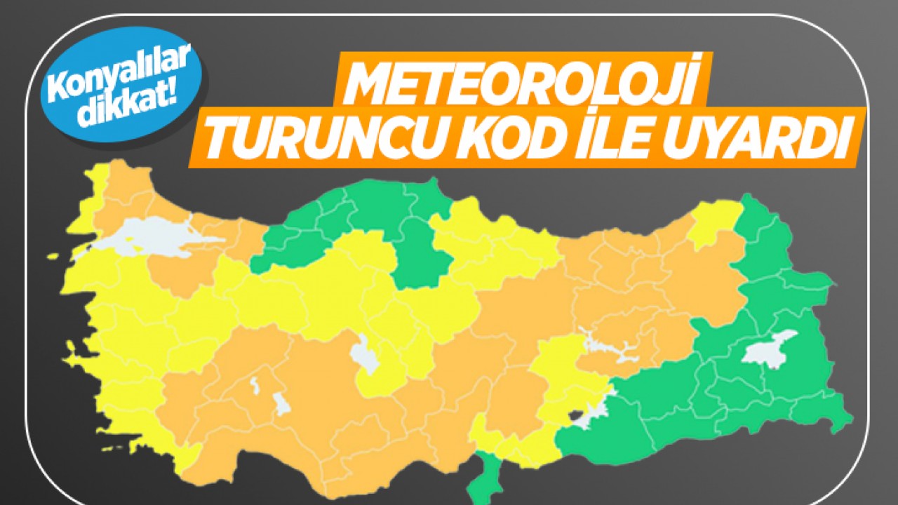 Konyalılar bu tarihe dikkat! Meteoroloji turuncu kod ile uyardı