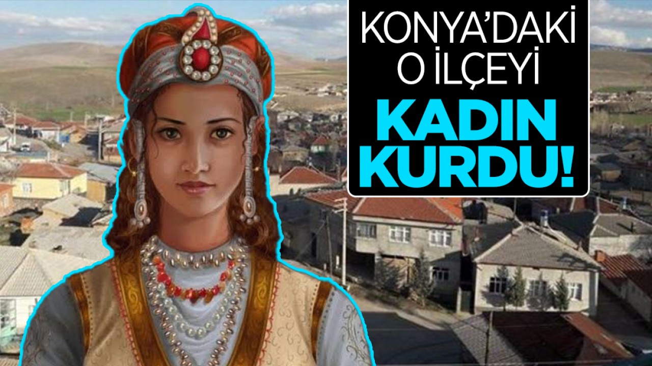 Konya'daki o ilçeyi kadın kurdu!