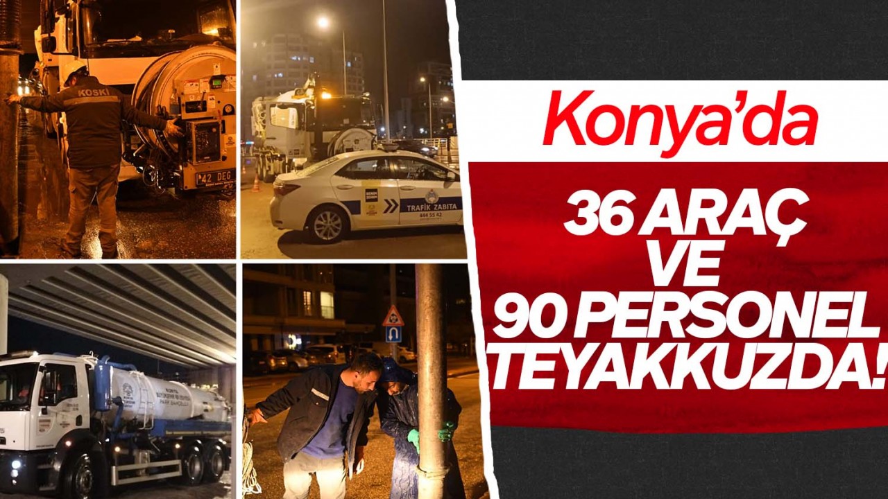 Konya'da 36 araç ve 90 personel teyakkuz halinde!