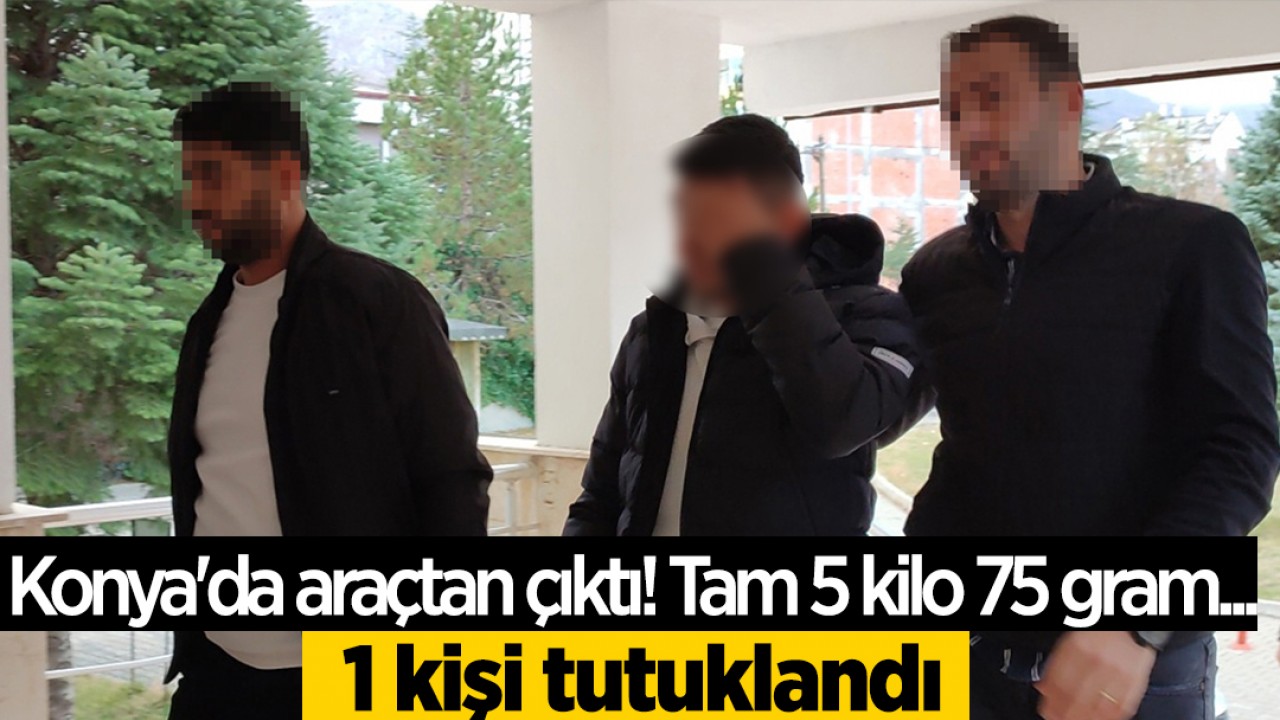 Konya'da araçtan çıktı! Tam 5 kilo 75 gram... 1 kişi tutuklandı