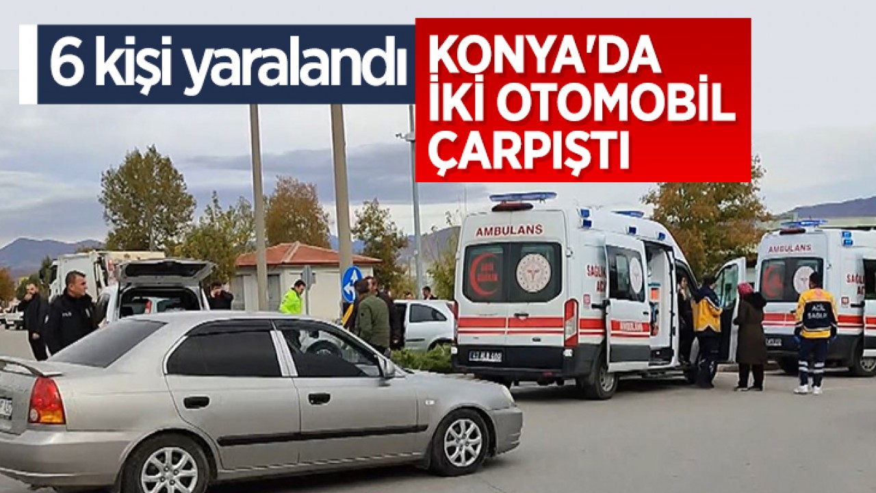 Konya’da iki otomobil çarpıştı: Kazada 6 kişi yaralandı