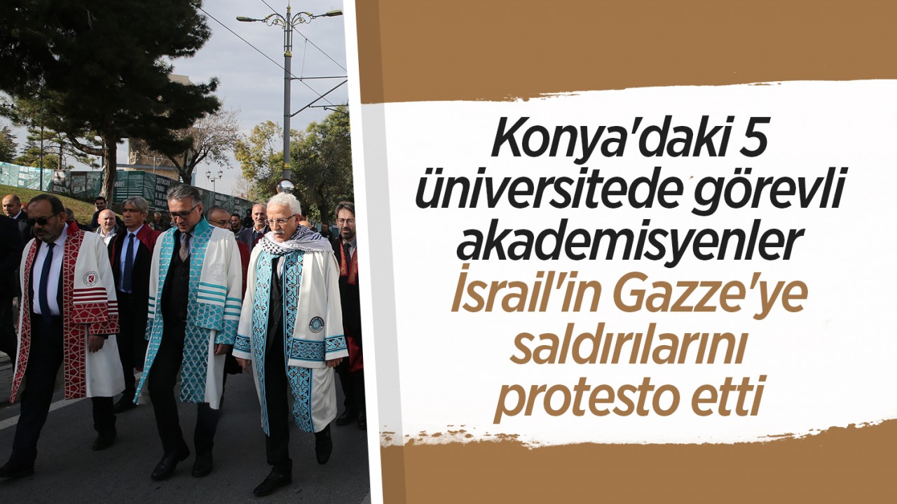 Konya’da akademisyenler İsrail’in Gazze’ye saldırılarını protesto etti
