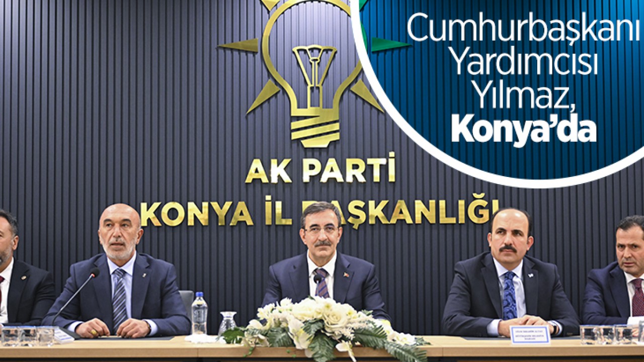 Cumhurbaşkanı Yardımcısı Yılmaz, Konya’da AK Parti’lilerle buluştu