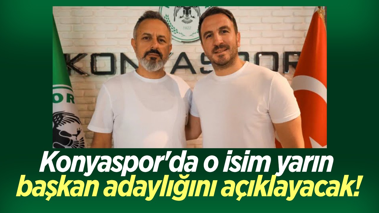 Konyaspor’da o isim yarın başkan adaylığını açıklayacak!