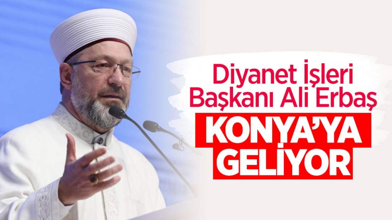 Diyanet İşleri Başkanı Ali Erbaş Konya'ya geliyor