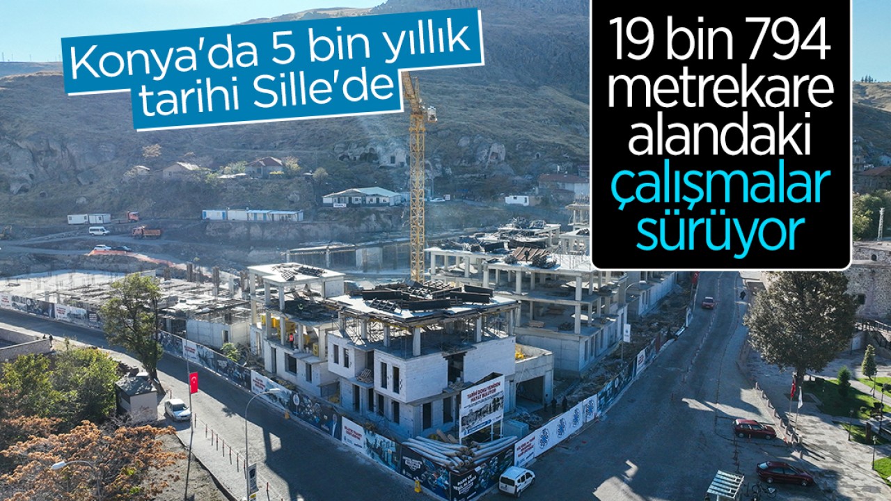 Konya'da 5 bin yıllık tarihi Sille'de 19 bin 794 metrekare alandaki çalışmalar sürüyor