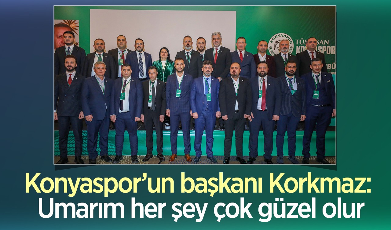 Konyaspor’un Başkanı Korkmaz: Umarım her şey çok güzel olur