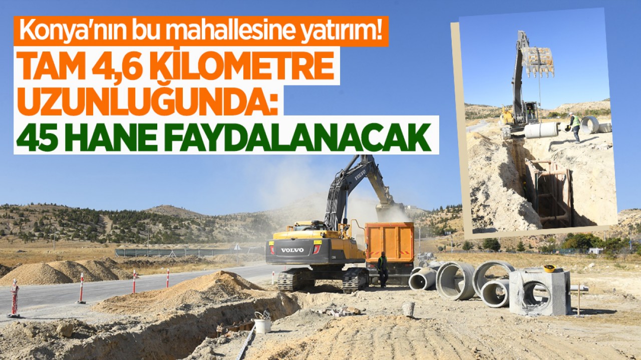 Konya'nın bu mahallesine yatırım! Tam 4.6 kilometre uzunluğunda: 45 hane faydalanacak