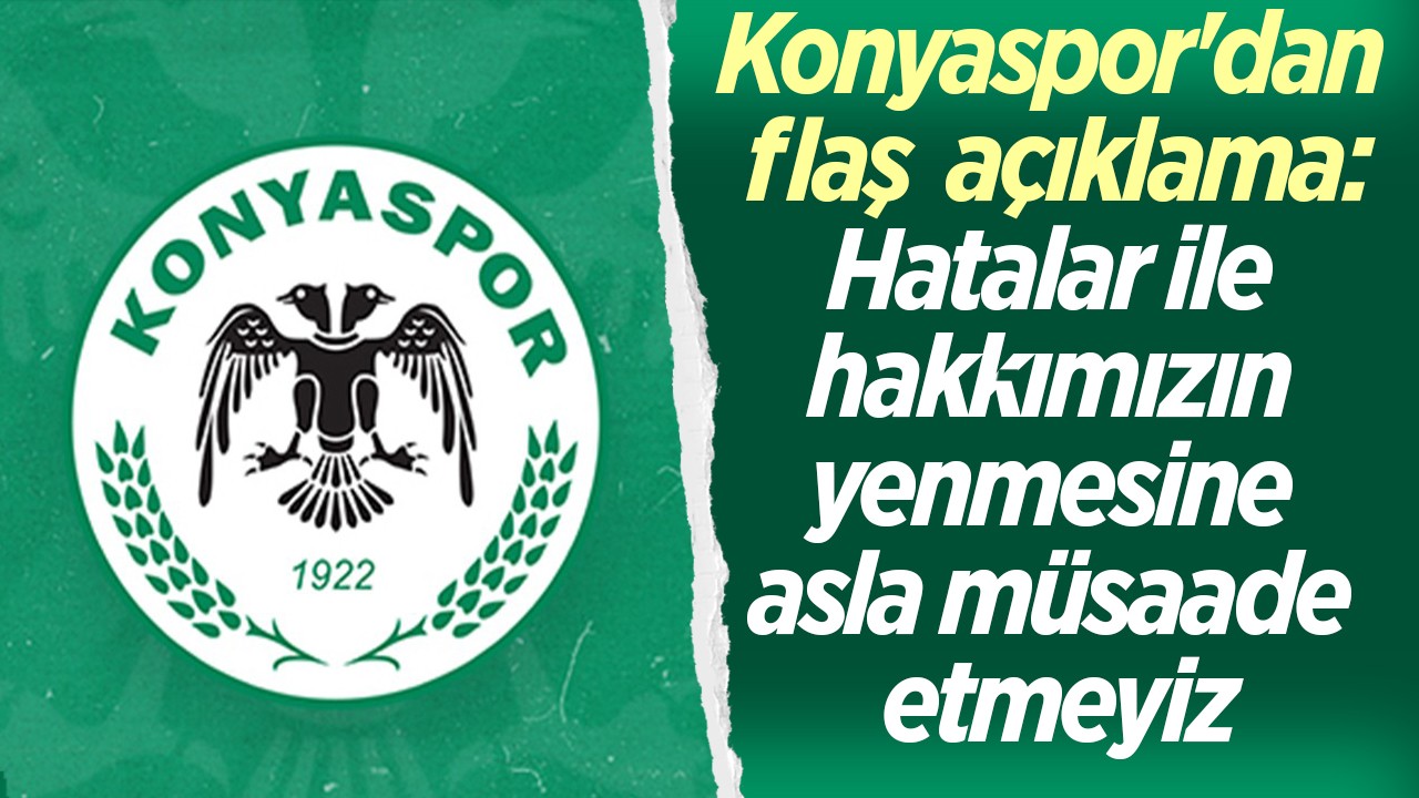 Konyaspor'dan  flaş  açıklama: Hatalar ile hakkımızın yenmesine asla müsade etmeyiz