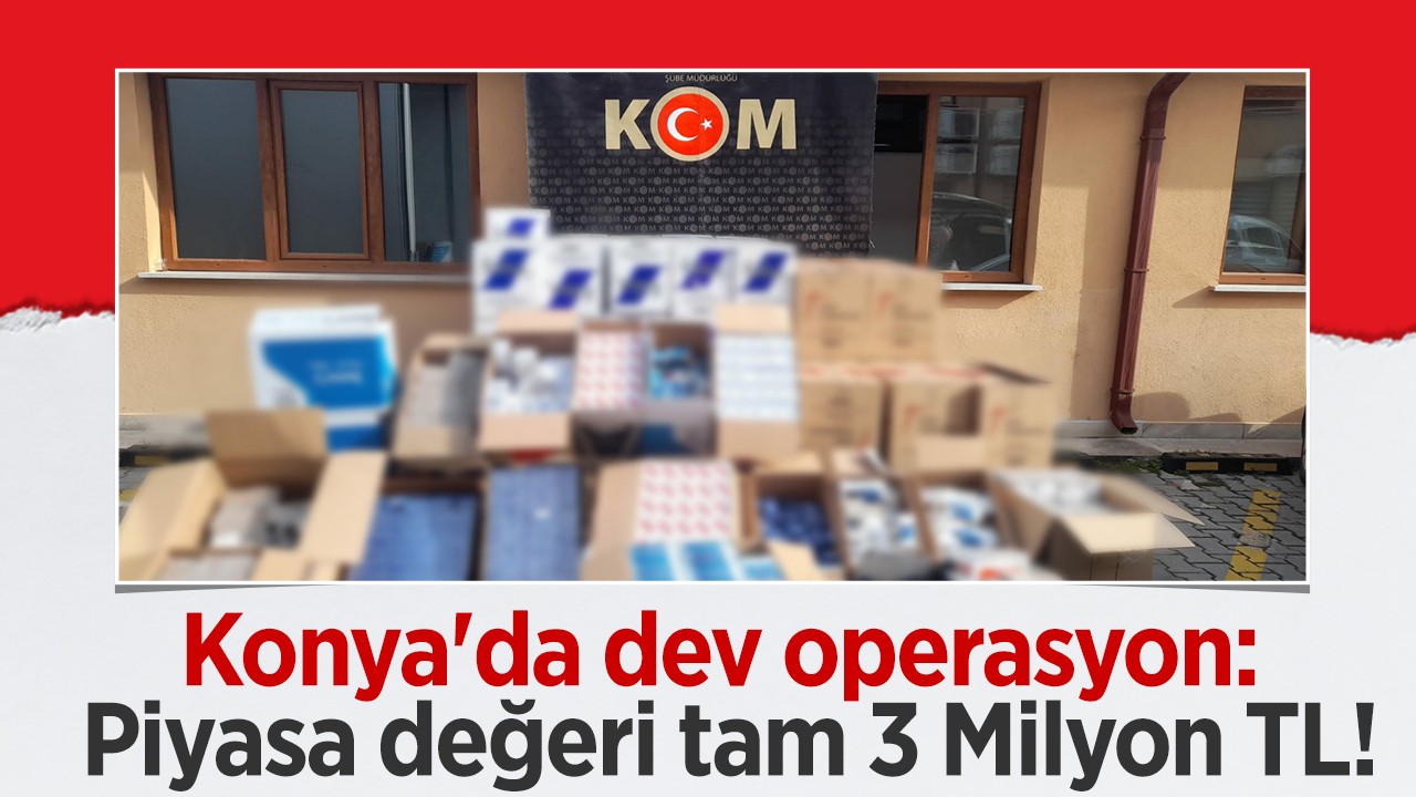 Konya'da dev operasyon: Piyasa değeri tam 3 Milyon TL!