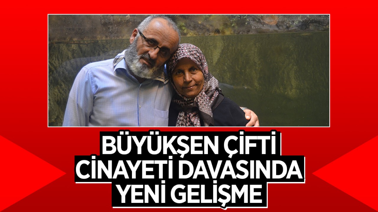 Konya’daki Büyükşen çifti cinayeti davasında yeni gelişme!