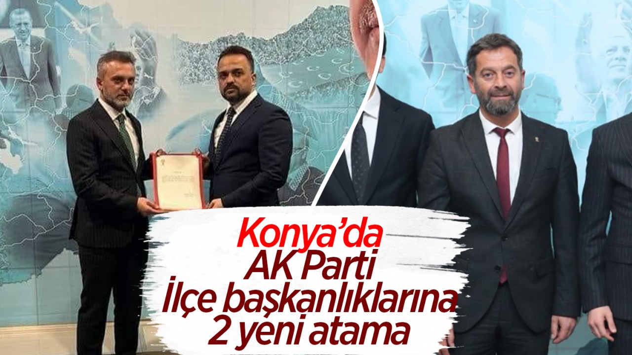 Konya'da AK Parti İlçe Başkanlıklarına 2 yeni atama