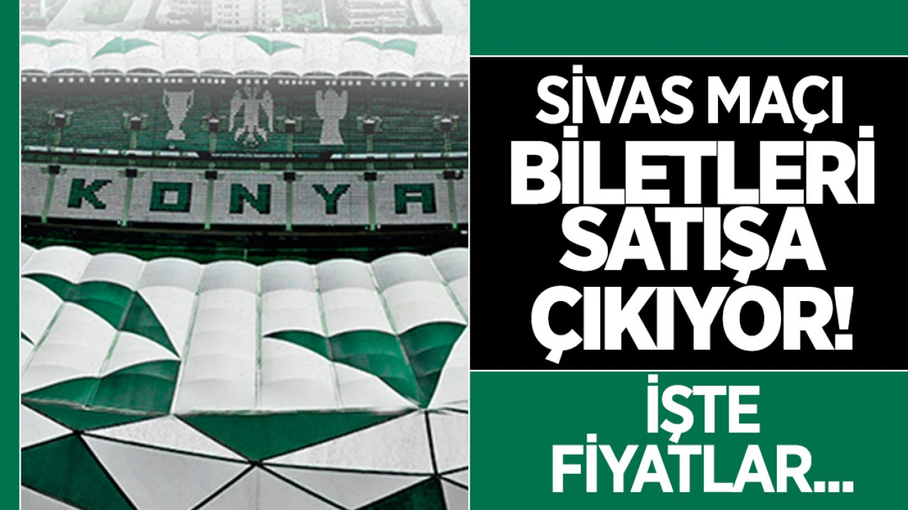 Konyaspor – Sivasspor maçı biletleri satışa çıkıyor: İşte fiyatlar