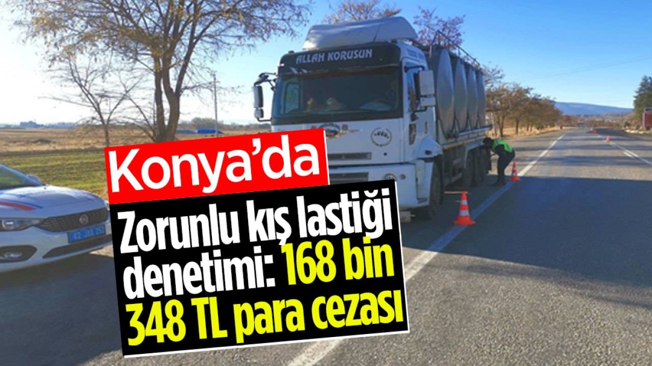 Konya'da zorunlu kış lastiği denetimi: 168 bin 348 TL ceza