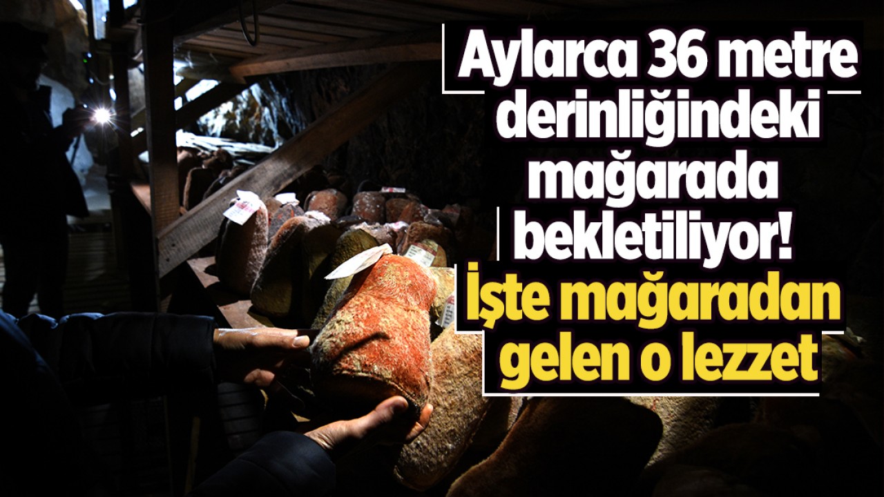 Aylarca 36 metre derinliğindeki mağarada bekletiliyor! İşte mağaradan gelen o lezzet