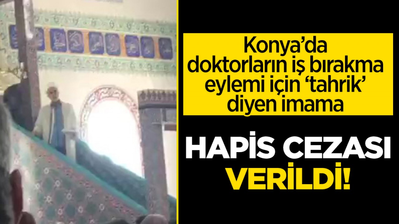 Konya'da doktorların iş bırakma eylemi için 'tahrik' diyen imama hapis cezası!