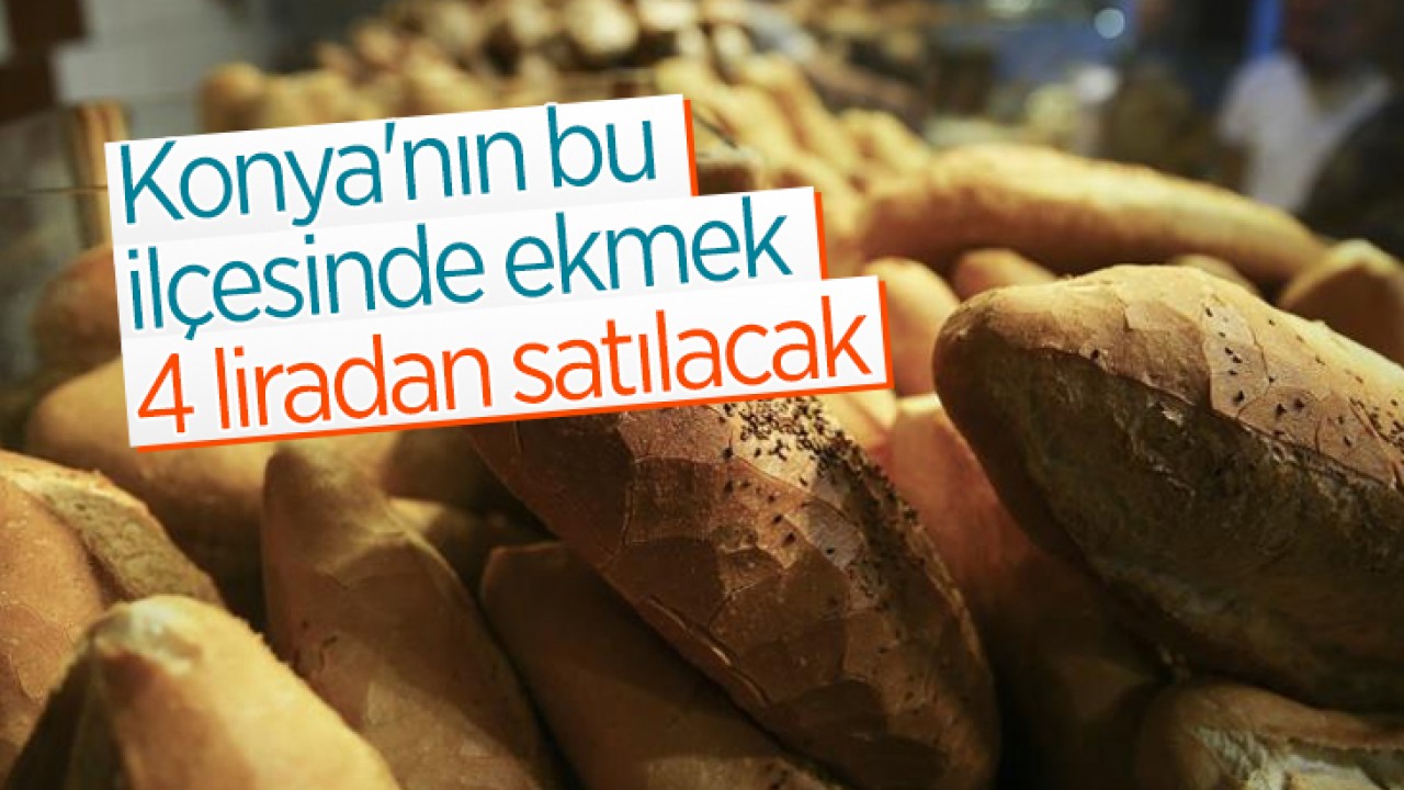 Konya'nın bu ilçesinde ekmek 4 liradan satılacak