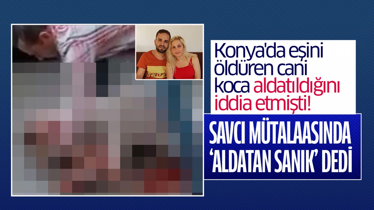 Konya’da eşini öldüren cani koca aldatıldığını iddia etmişti! Savcı mütalaasında ‘aldatan sanık’ dedi