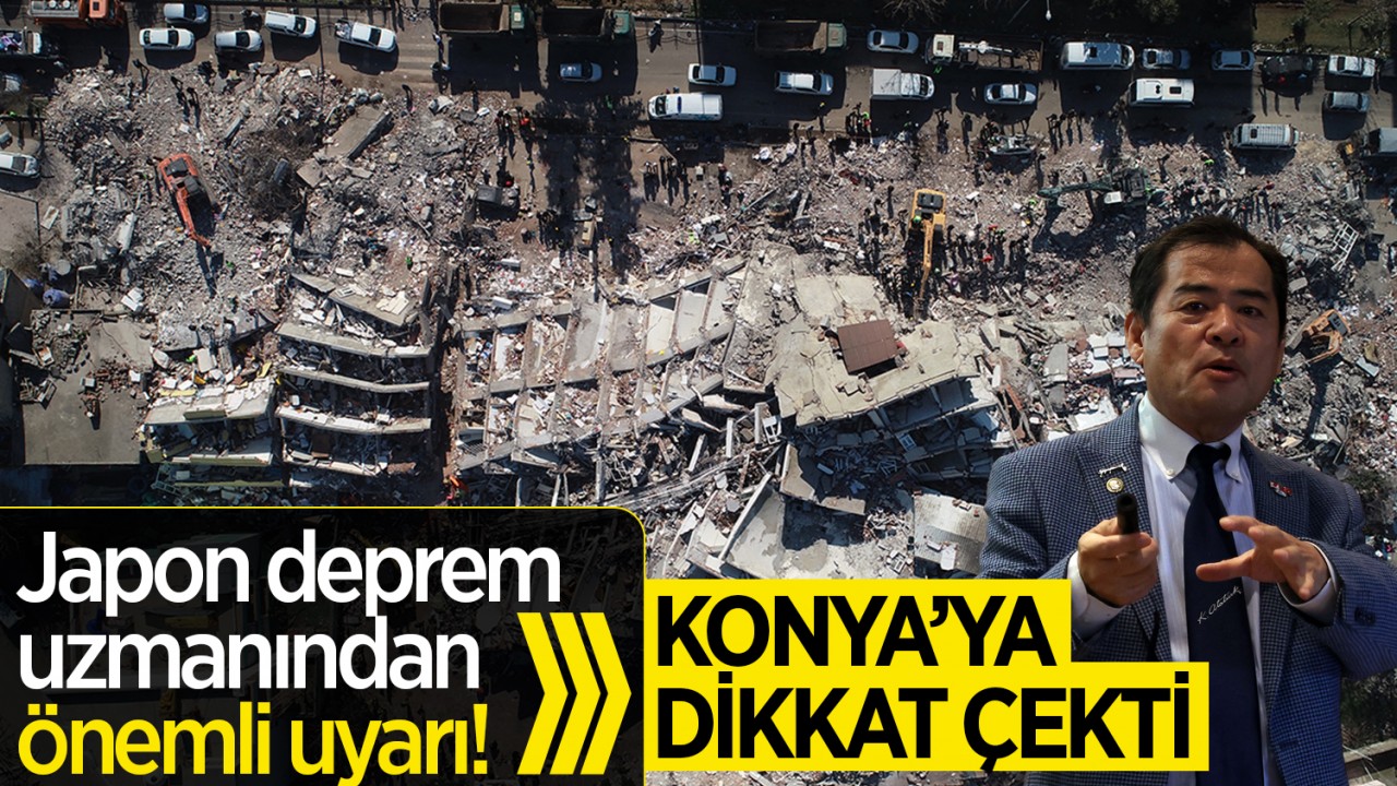 Japon deprem uzmanından önemli uyarı! Konya'ya dikkat çekti
