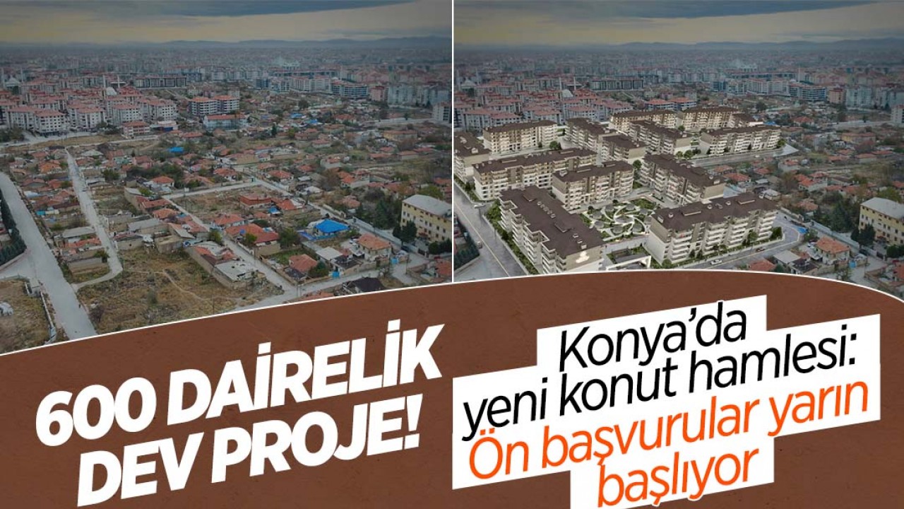 600 dairelik dev proje: Konya'da yeni konut hamlesi! Ön başvurular yarın başlıyor