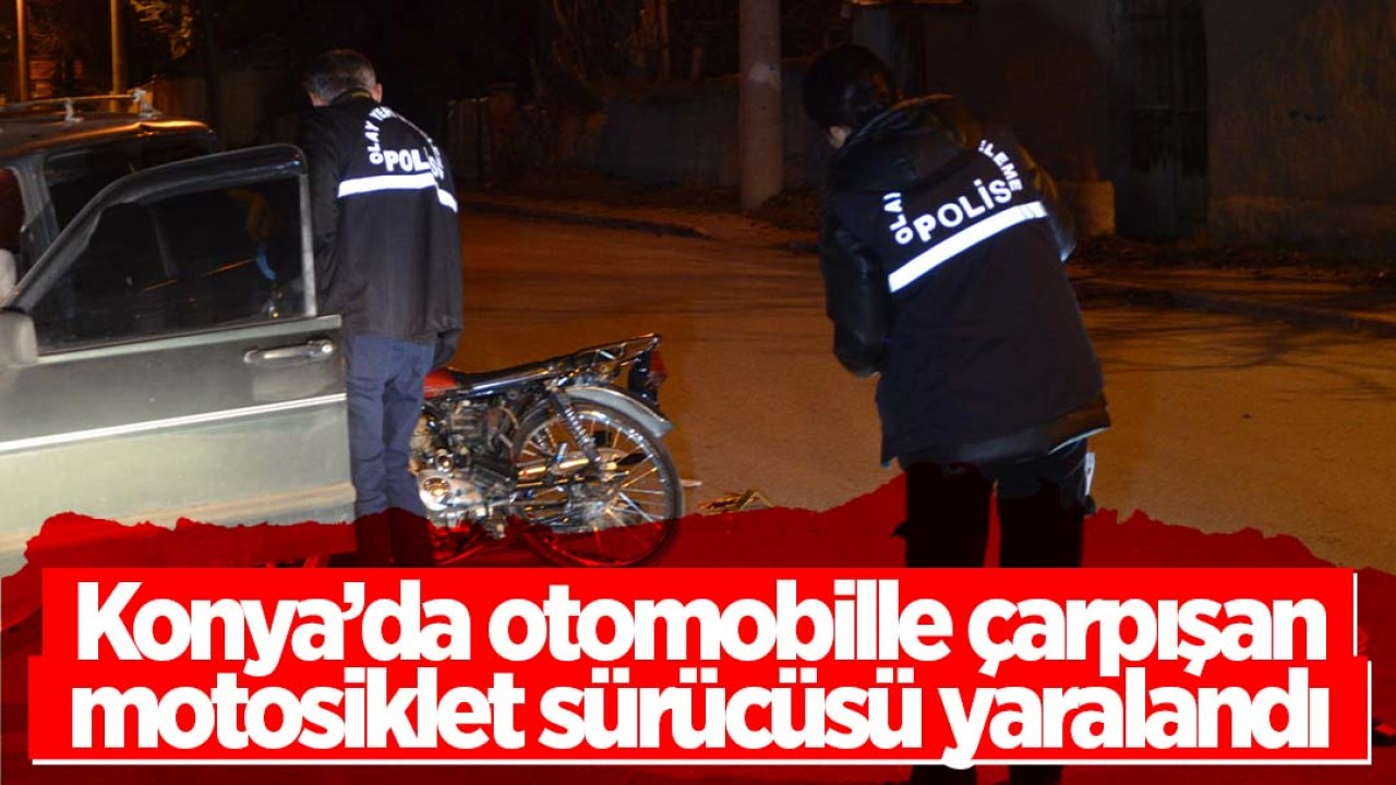 Konya’da otomobille çarpışan motosikletin sürücüsü yaralandı