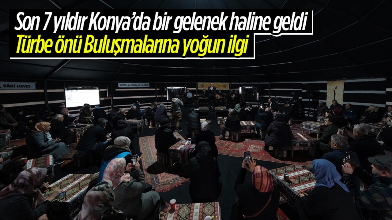 Son 7 yıldır Konya’da bir gelenek haline geldi: Türbeönü Buluşmalarına yoğun ilgi