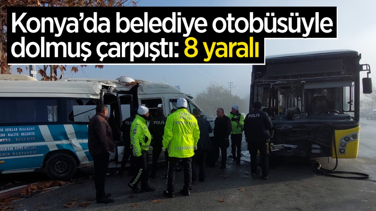 Konya’da belediye otobüsüyle dolmuş çarpıştı: 8 yaralı