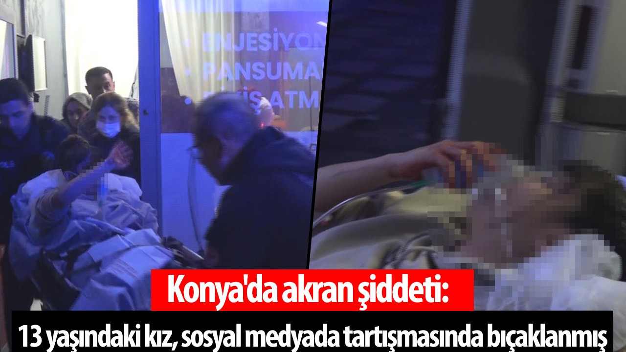 Konya'da akran şiddeti: 13 yaşındaki kız, sosyal medyadaki yorum tartışmasında bıçaklanmış