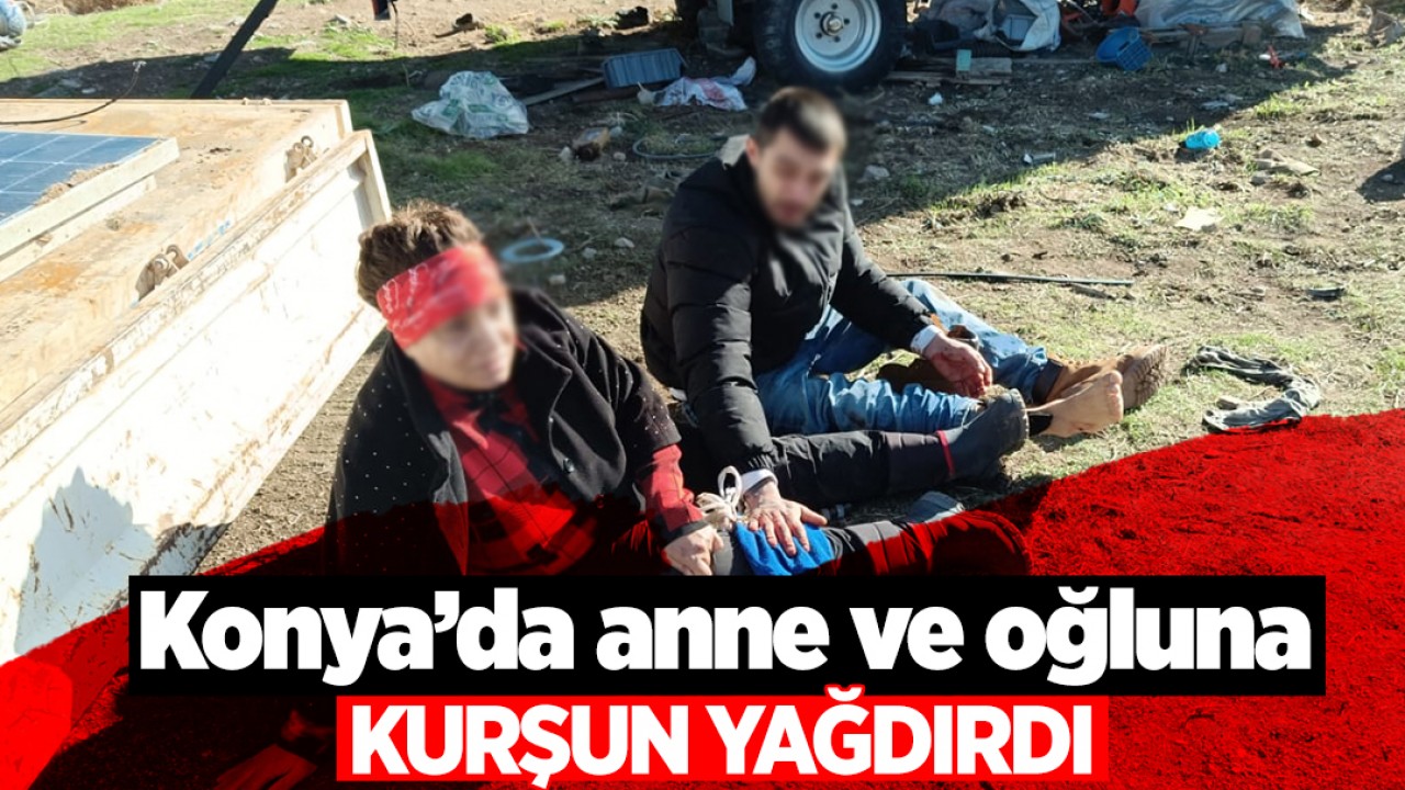 Konya'da anne ve oğluna kurşun yağdırdı!
