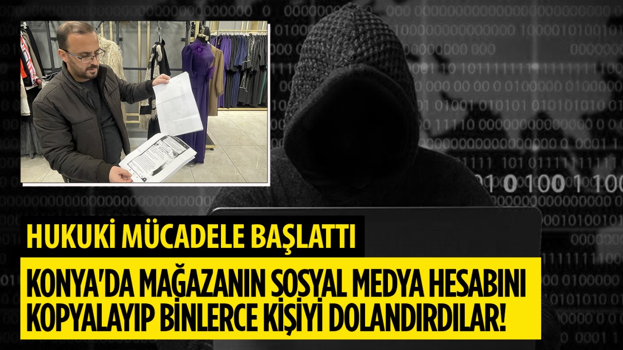 Konya’da mağazanın sosyal medya hesabını kopyalayıp binlerce kişiyi dolandırdılar!