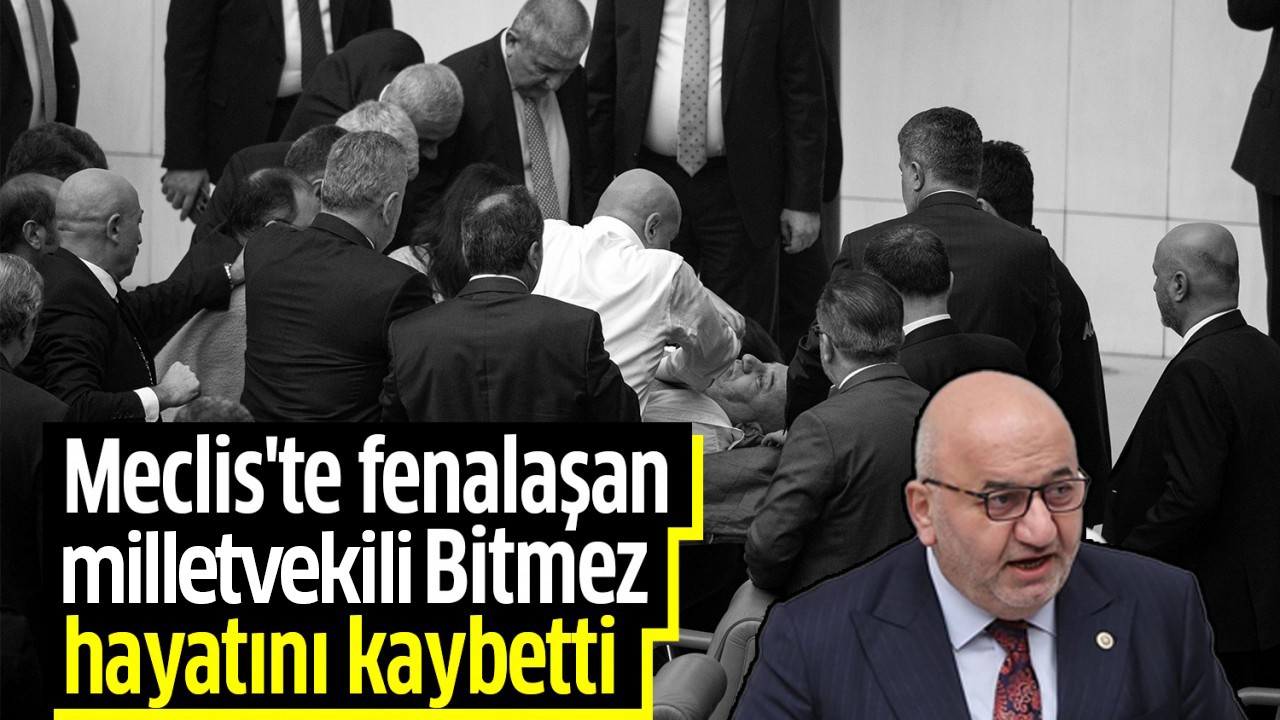 Meclis’te fenalaşan milletvekili Hasan Bitmez hayatını kaybetti