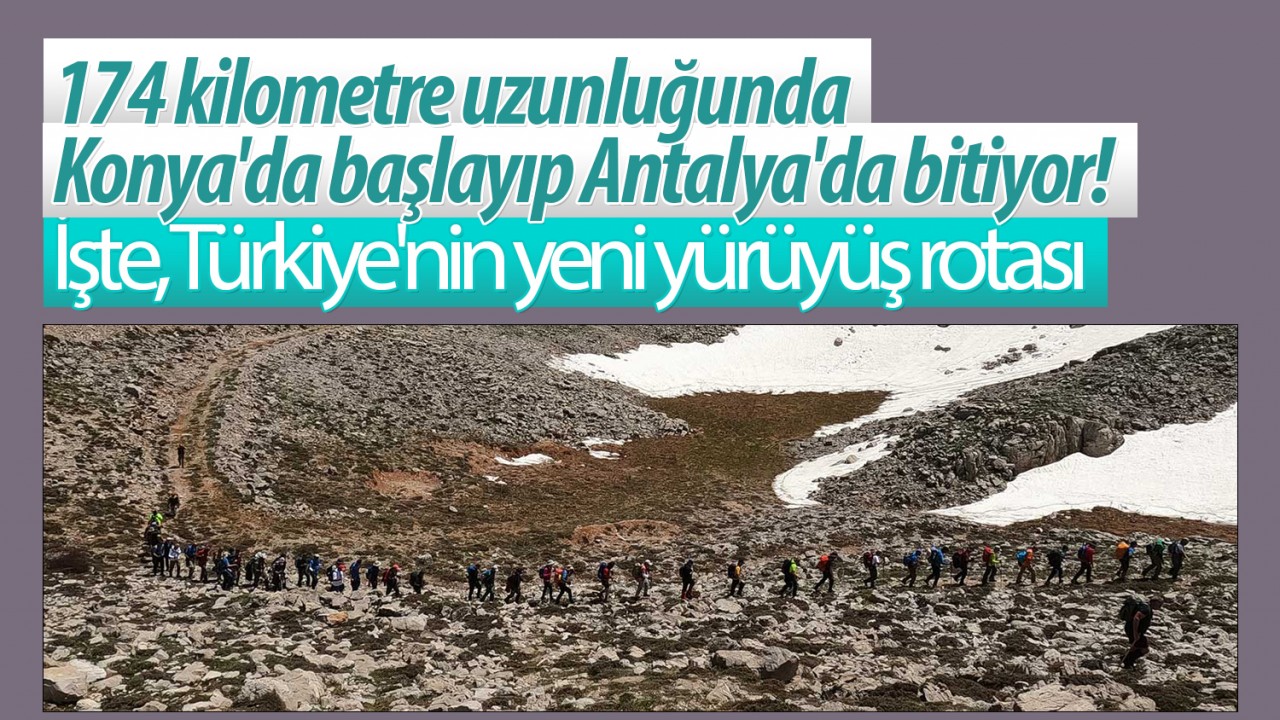 174 kilometre uzunluğunda: Konya'da başlayıp Antalya'da bitiyor! İşte, Türkiye'nin yeni yürüyüş rotası 