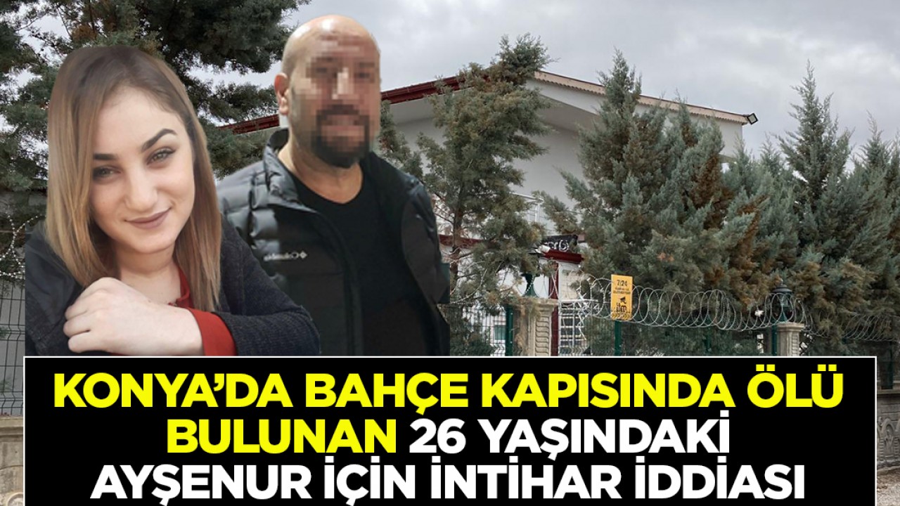 Konya’da bahçe kapısında ölü bulunan 26 yaşındaki Ayşenur için intihar iddiası