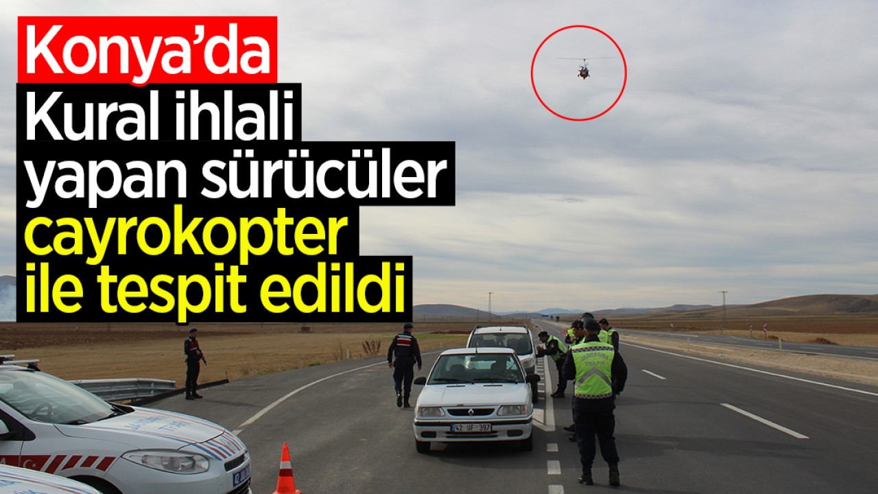 Konya’da kural ihlali yapan sürücüler “cayrokopter“ ile tespit edildi