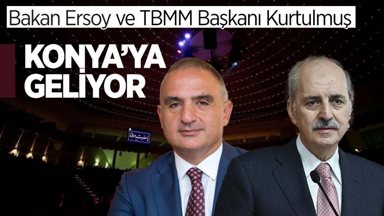 TBMM Başkanı Kurtulmuş ve Bakan Ersoy Konya'ya geliyor