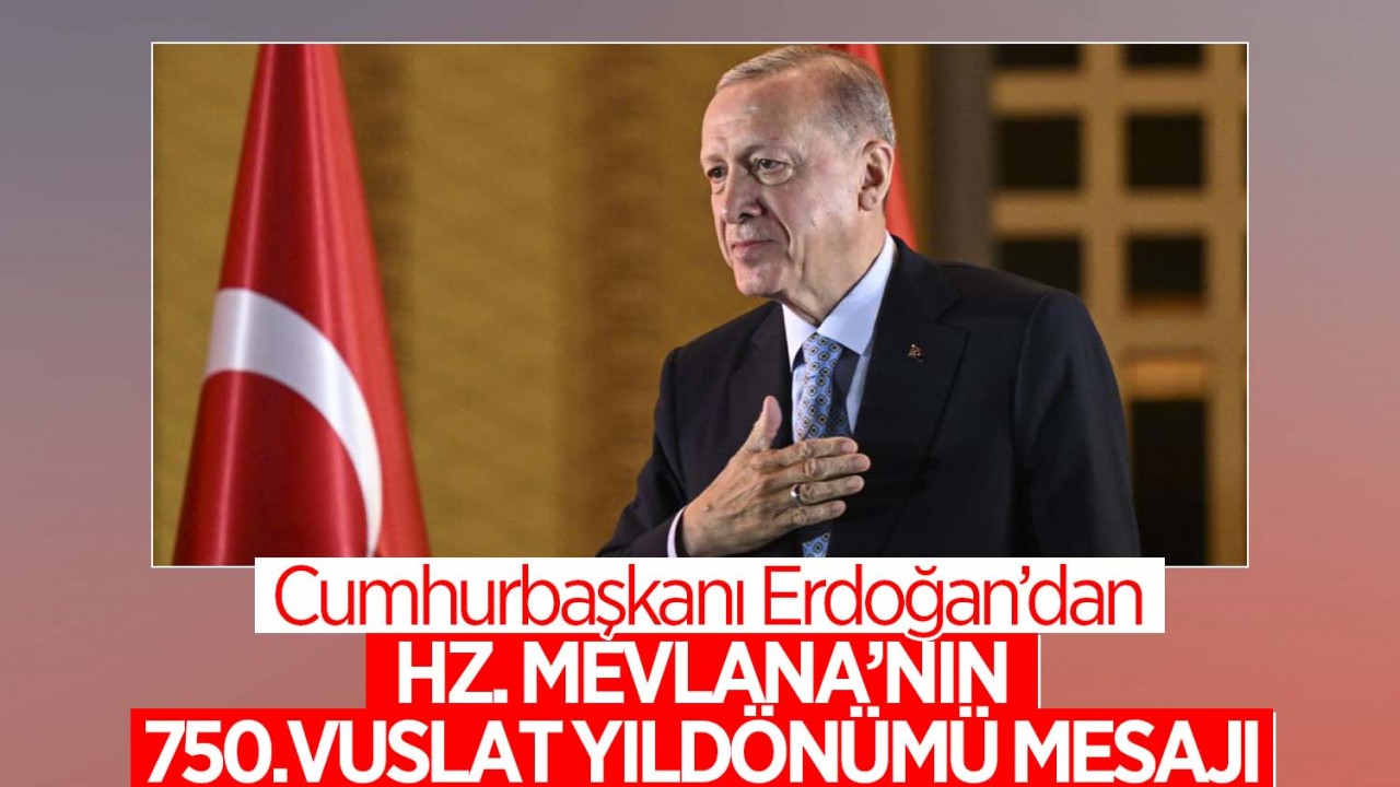 Cumhurbaşkanı Erdoğan’dan “Hazreti Mevlana’nın 750. Vuslat Yıl Dönümü“ mesajı