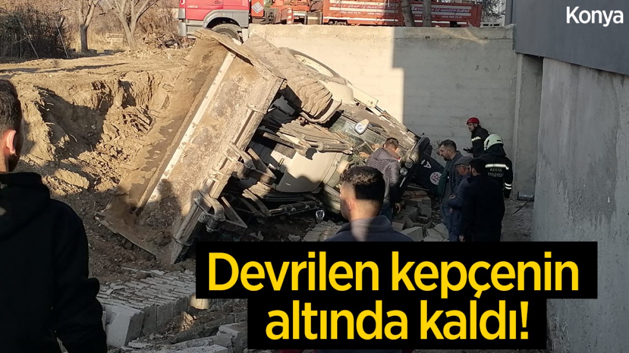 Konya'da devrilen kepçenin altında kalan operatör yaralandı