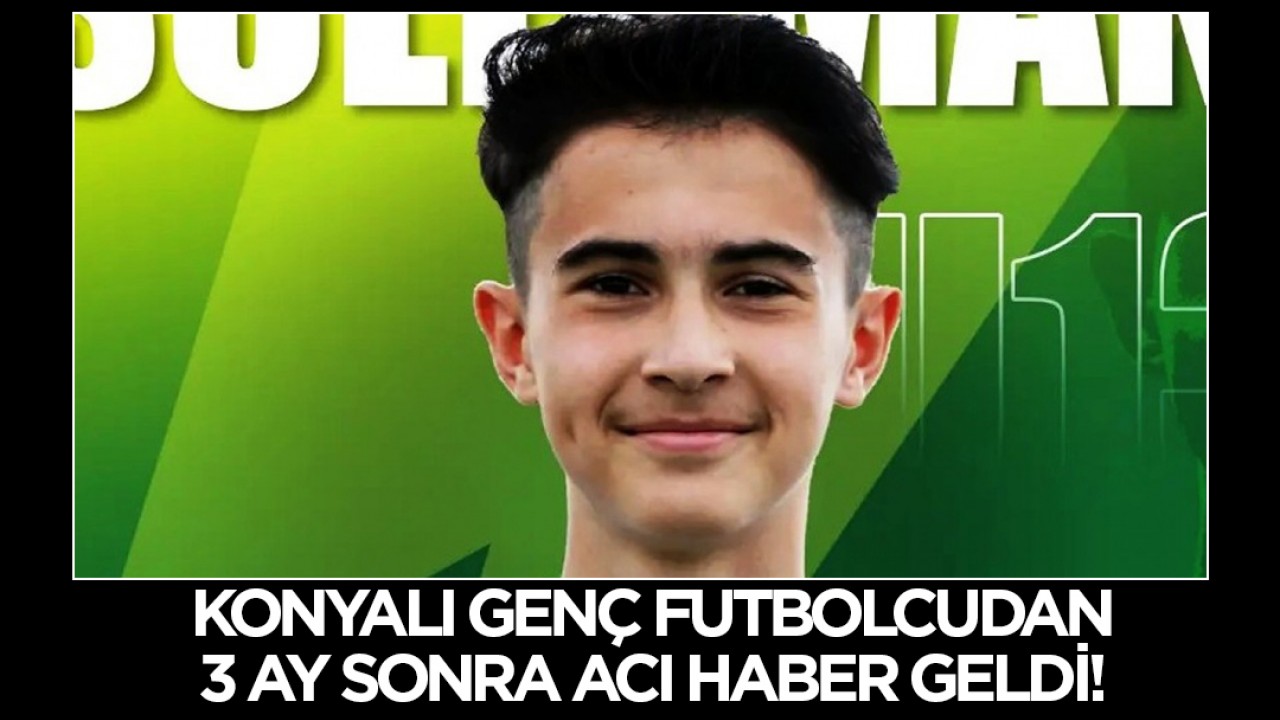 Konyalı genç futbolcu Süleyman Ünsal 3 aydır yaşam mücadelesi veriyordu; Hayata tutunamadı