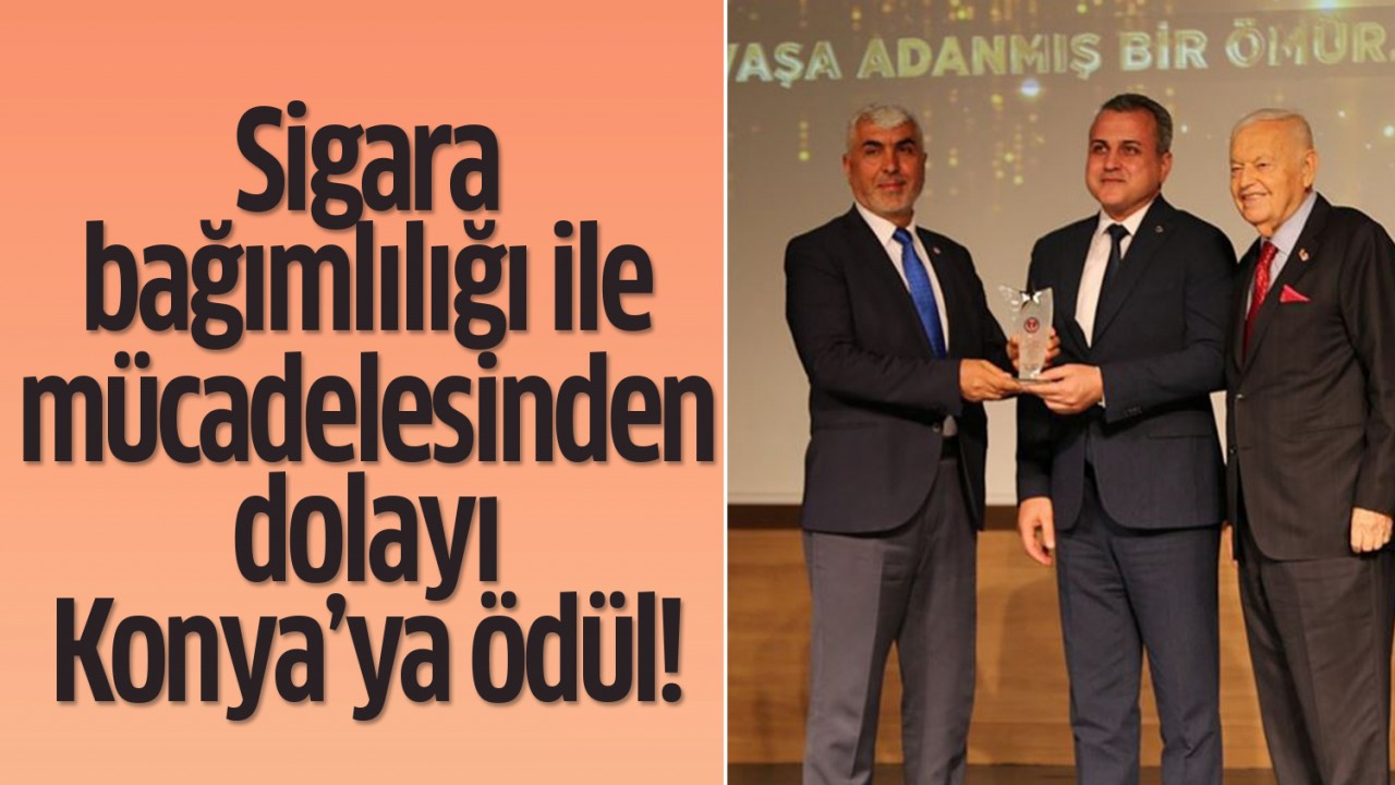 Sigara bağımlılığı ile mücadelesinden dolayı Konya'ya önemli ödül