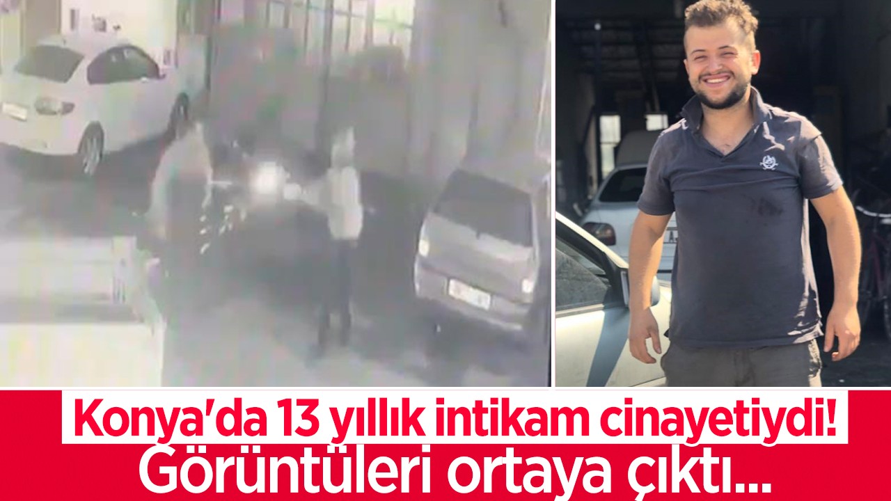 Konya'da 13 yıllık intikam cinayetiydi! Görüntüleri ortaya çıktı...
