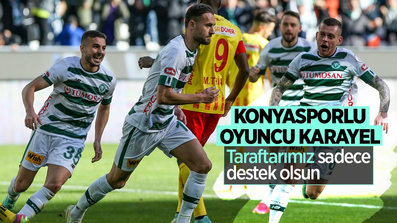 Konyasporlu oyuncu Cebrail Karayel: Taraftarımız sadece destek olsun