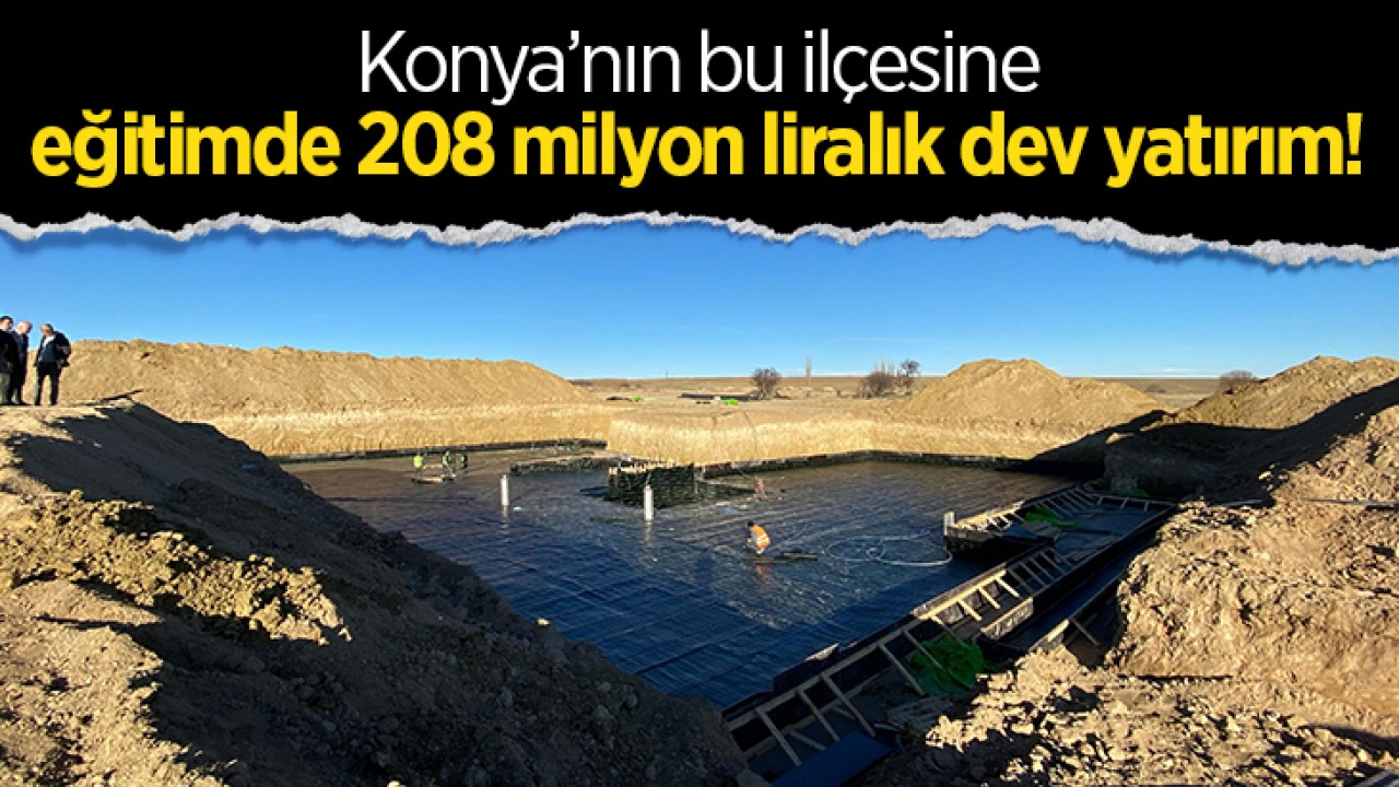 Konya'nın bu ilçesine eğitimde 208 milyon liralık dev yatırım!