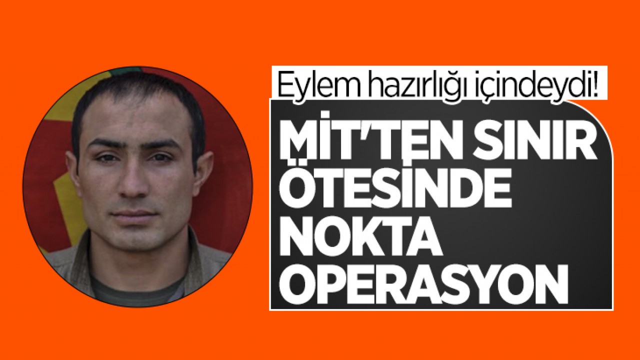 Eylem hazırlığı içindeydi! MİT'ten sınır ötesinde nokta operasyon: Terörist Mehmet Akman öldürüldü