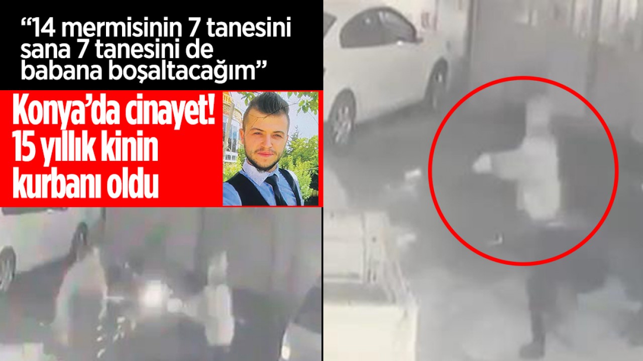 Konya’da cinayet! 15 yıllık kinin kurbanı oldu: 