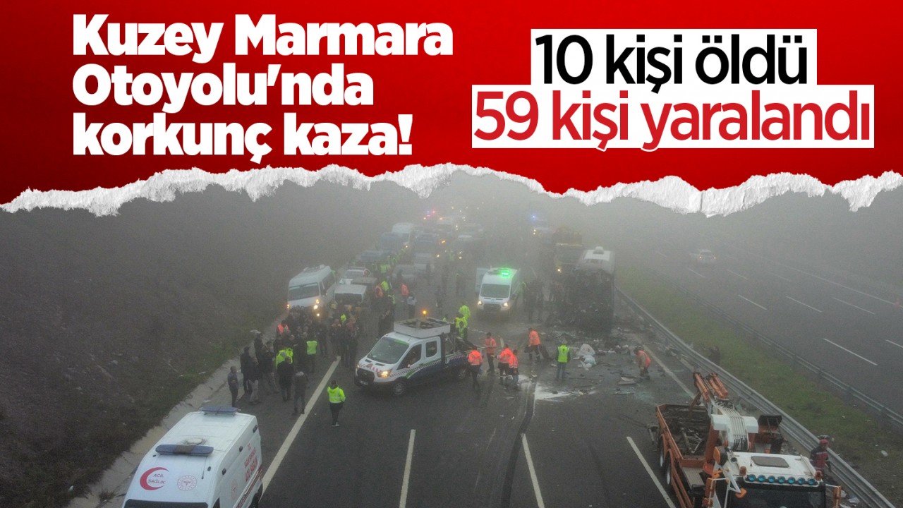 Kuzey Marmara Otoyolu’nda korkunç kaza! 10 kişi öldü, 59 kişi yaralandı