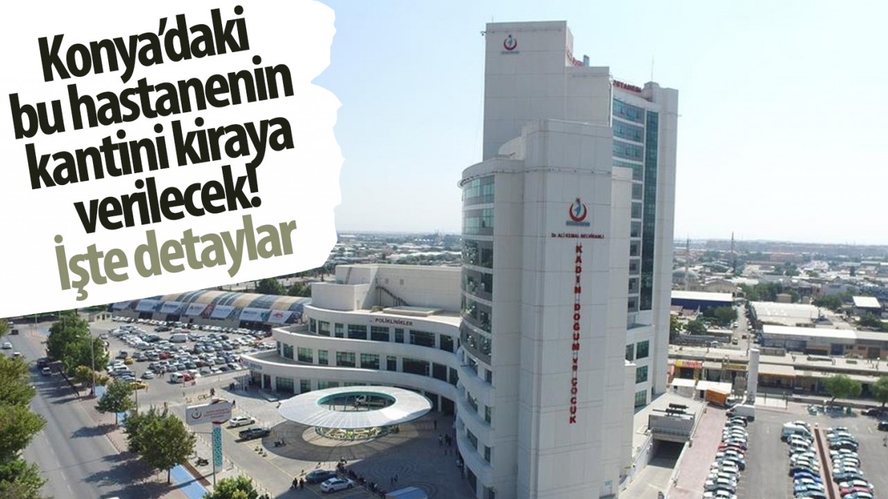 Konya’daki bu hastanenin kantini kiraya verilecek! İşte detaylar